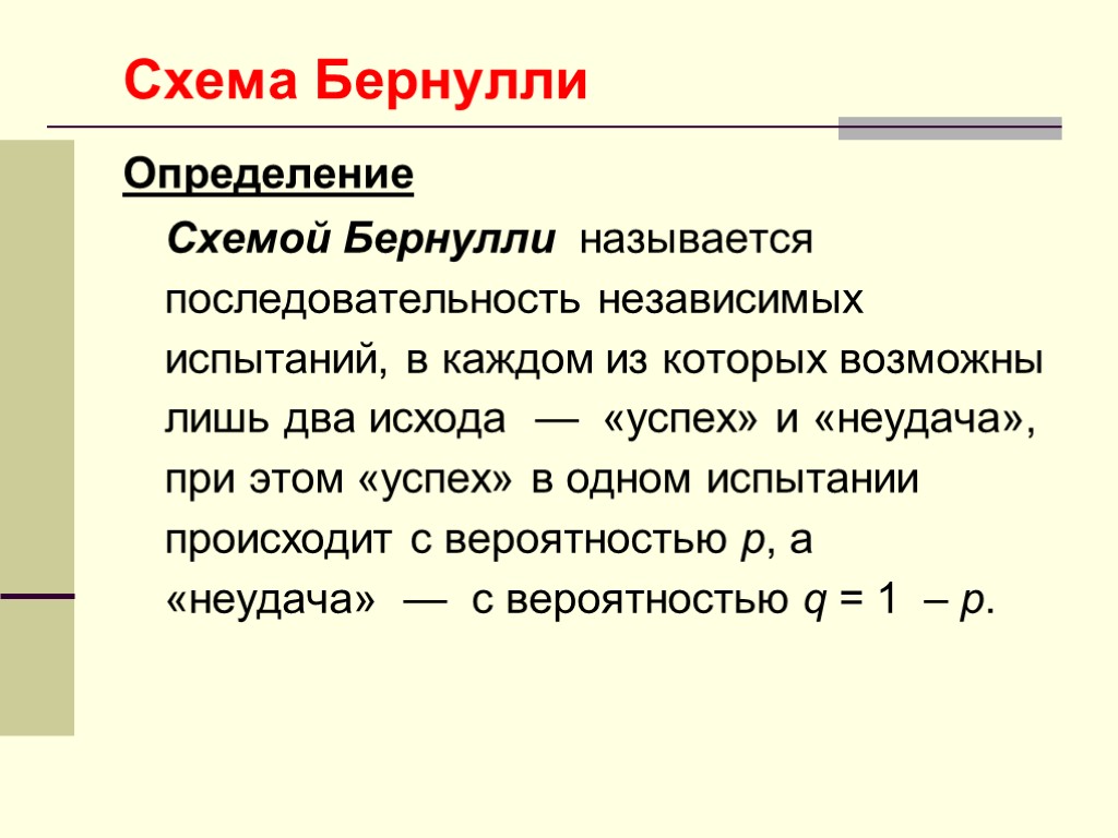 Схема Бернулли Определение Схемой Бернулли называется последовательность независимых испытаний, в каждом из которых возможны